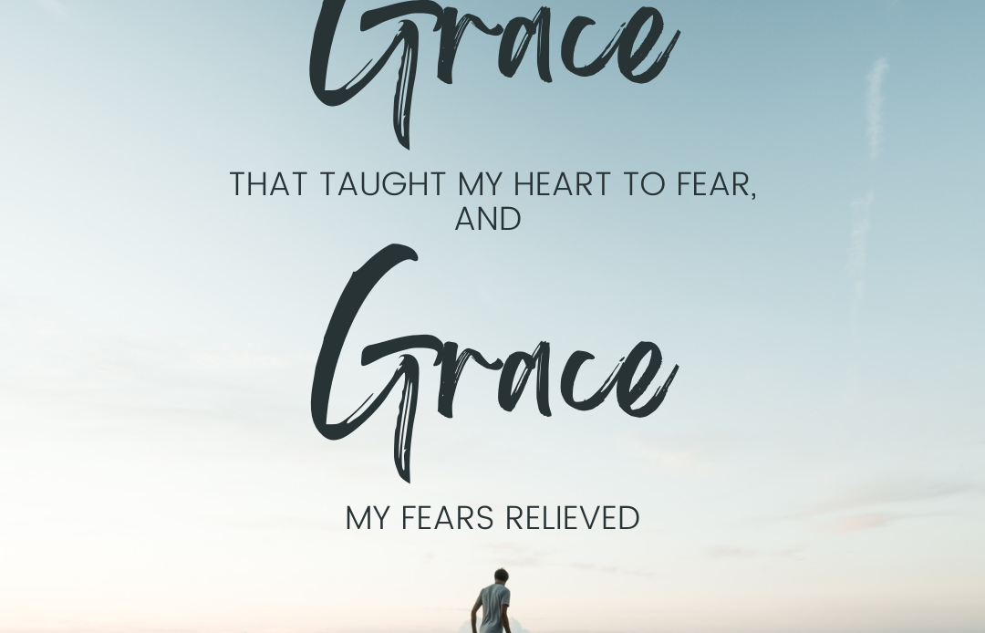 “Twas Grace That Taught My Heart To Fear, And Grace My Fears Relieved”