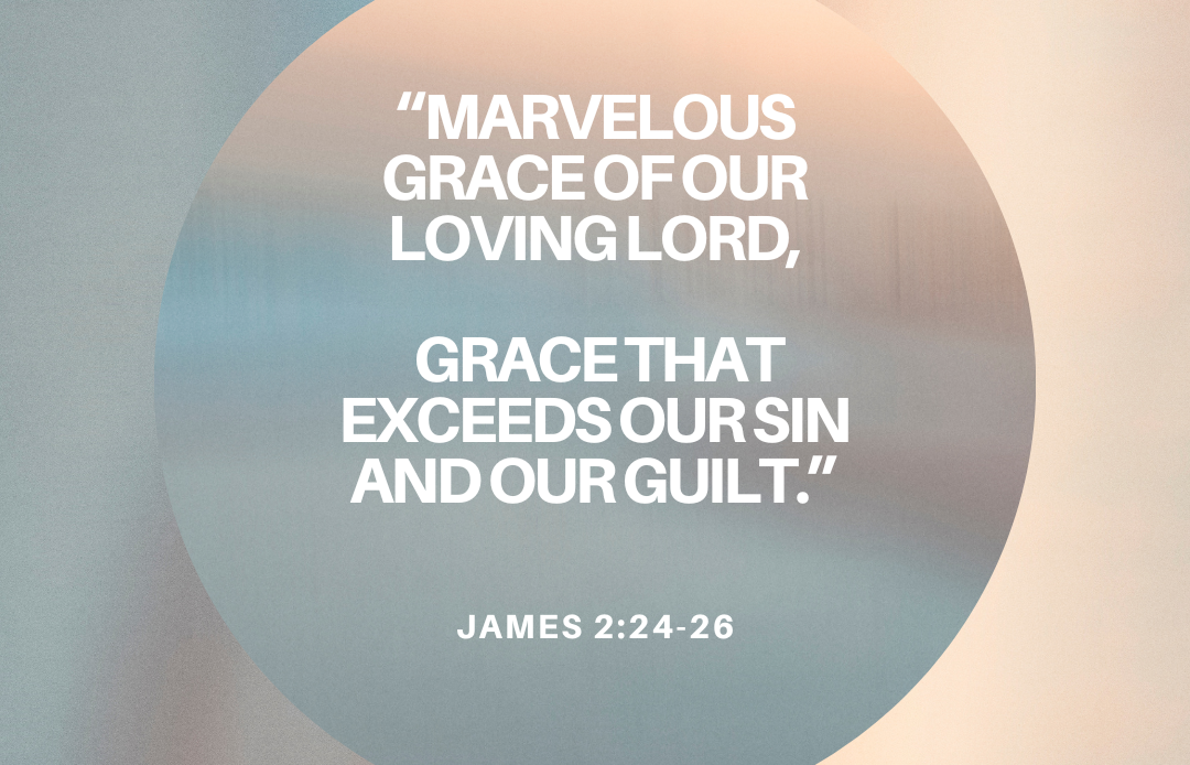 “Marvelous grace of our loving Lord, grace that exceeds our sin and our guilt.”