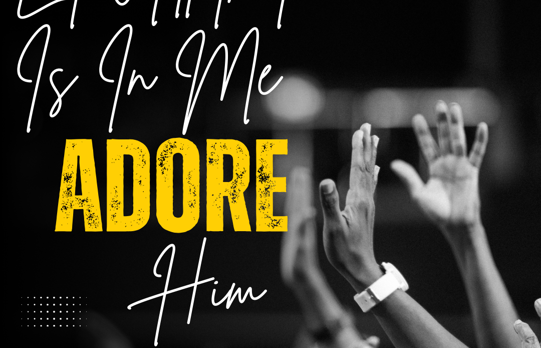 “Let All That Is In Me Adore Him”