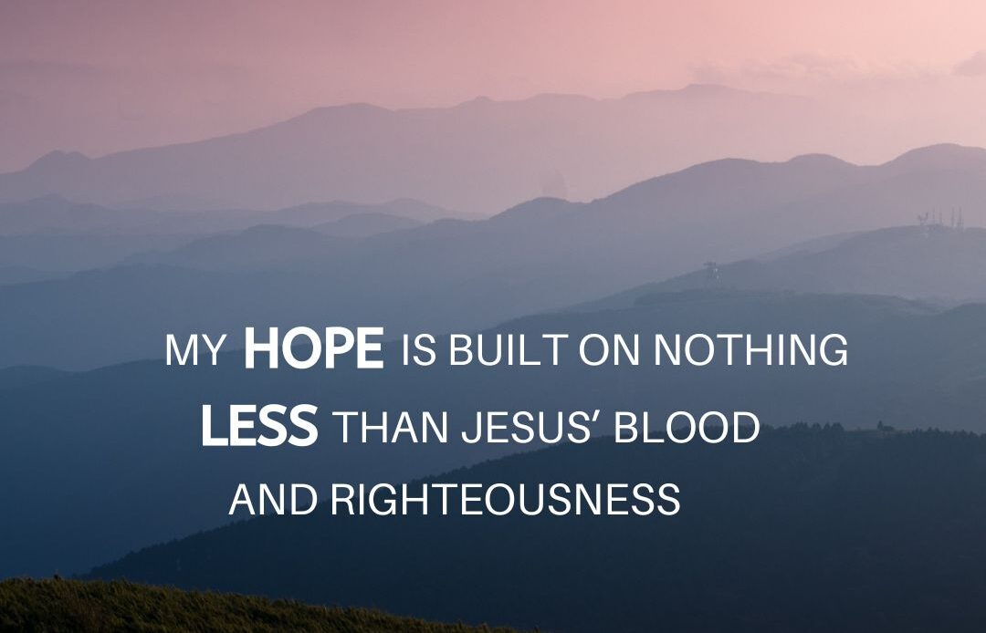 “My Hope Is Built On Nothing Less”