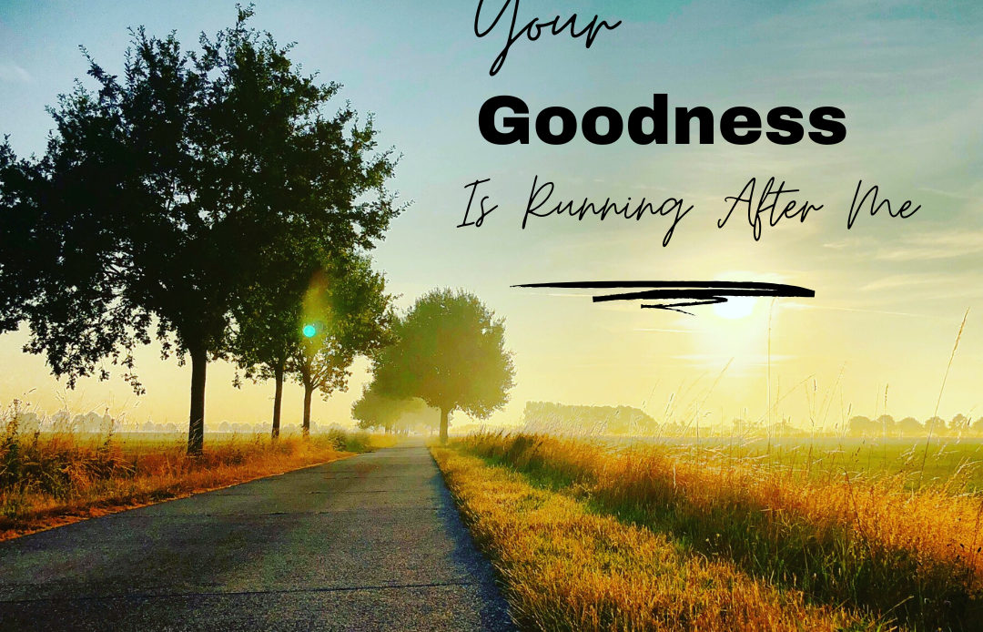 Your Goodness Is Running After Me